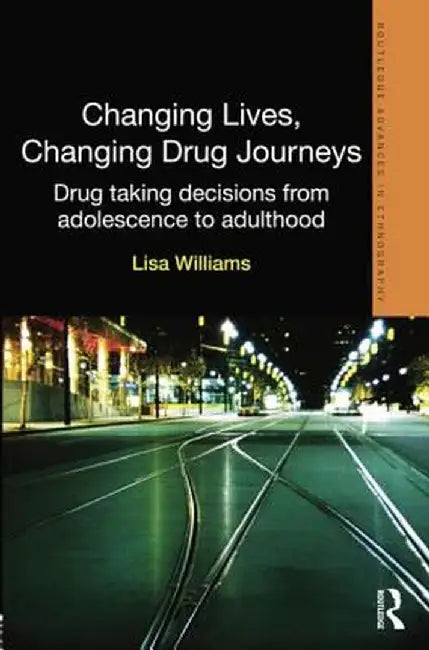Changing Lives, Changing Drug Journeys: Drug Taking Decisions from Adolescence to Adulthood by Lisa Williams