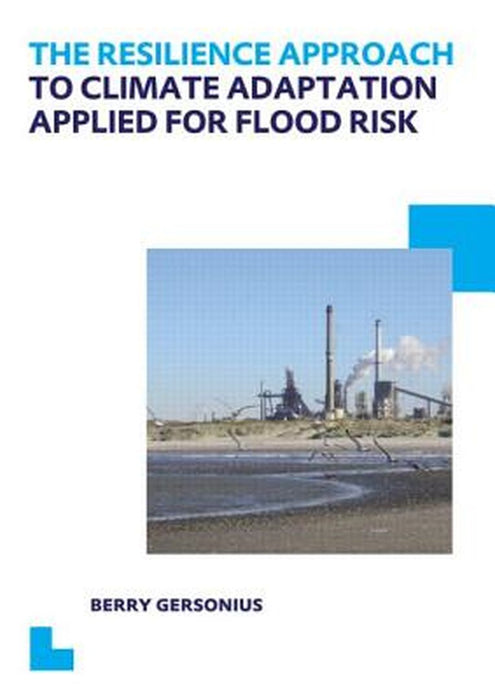 The Resilience Approach To Climate Adaptation Applied For Flood Risk: UNESCO-IHE Phd Thesis by Berry Gersonius