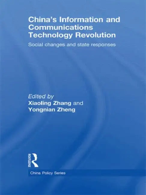China's Information and Communications Technology Revolution: Social changes and state responses by Xiaoling Zheng