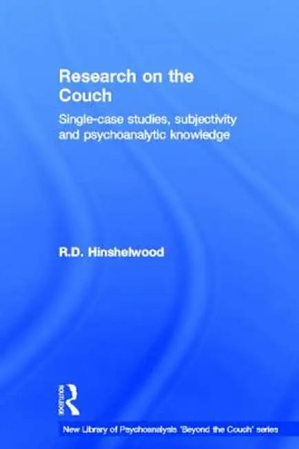 Research on the Couch: Single-Case Studies, Subjectivity and Psychoanalytic Knowledge by R.D. Hinshelwood