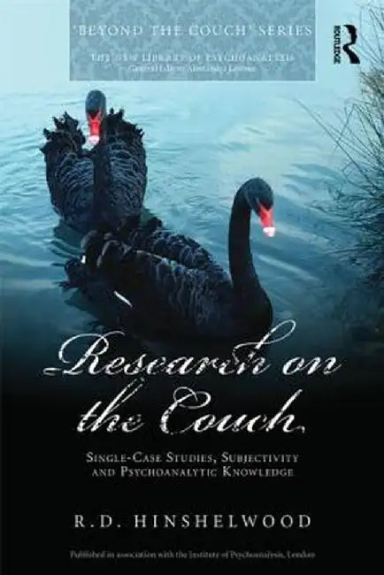 Research on the Couch: Single-Case Studies, Subjectivity and Psychoanalytic Knowledge by R.D. Hinshelwood