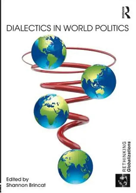 Dialectics in World Politics by Shannon Brincat