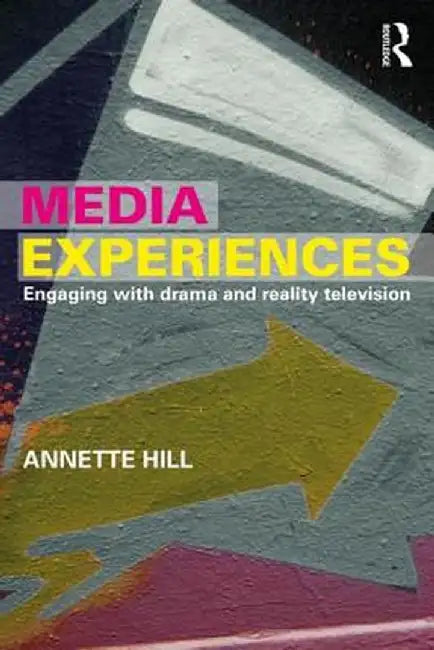 Media Experiences: Engaging with Drama and Reality Television by Annette Hill