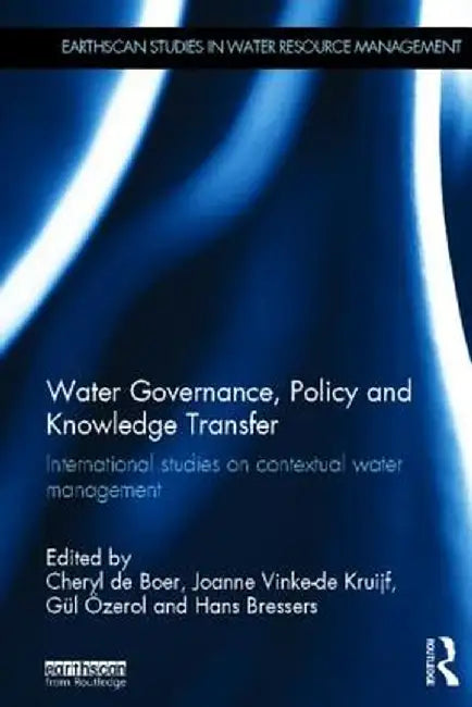 Water Governance, Policy And Knowledge Transfer: International Studies on Contextual Water Management by Cheryl De Boer, Joanne Vinke-de Kruijf, Gul Ozerol