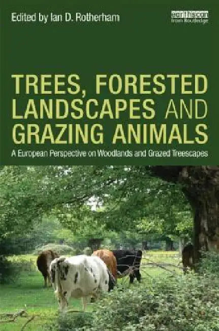 Trees, Forested Landscapes And Grazing Animals: A European Perspective On Woodlands And Grazed Treescapes by Ian D. Rotherham