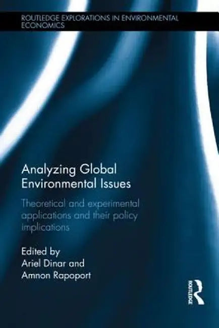 Analyzing Global Environmental Issues: Theoretical and Experimental Applications and Their Policy Implications by Ariel Dinar