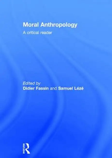 Moral Anthropology: A Critical Reader by Didier Fassin