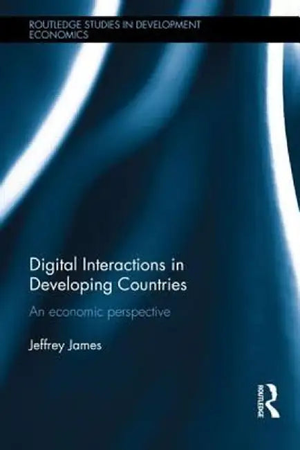 Digital Interactions in Developing Countries: An Economic Perspective by Jeffrey James