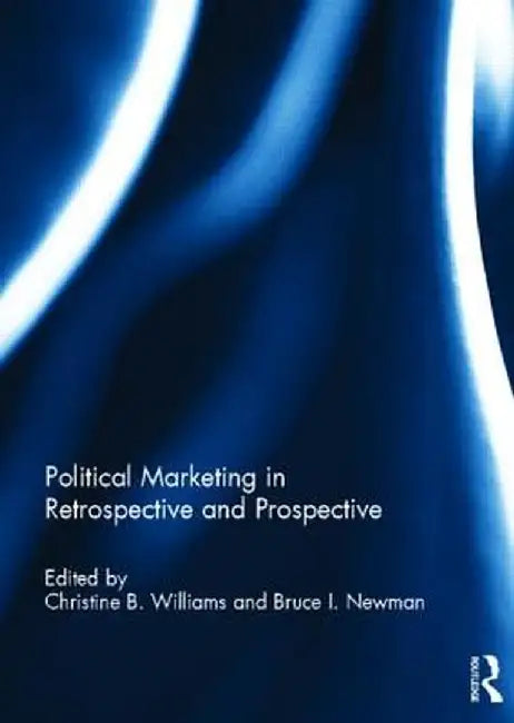 Political Marketing in Retrospective and Prospective by Christine B. Williams