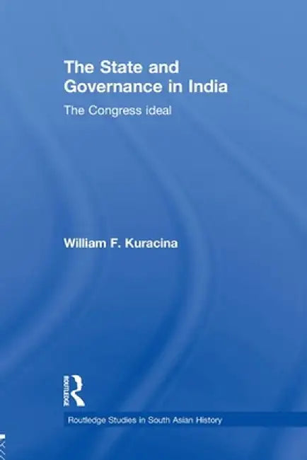 The State and Governance in India: The Congress Ideal by William F. Kuracina