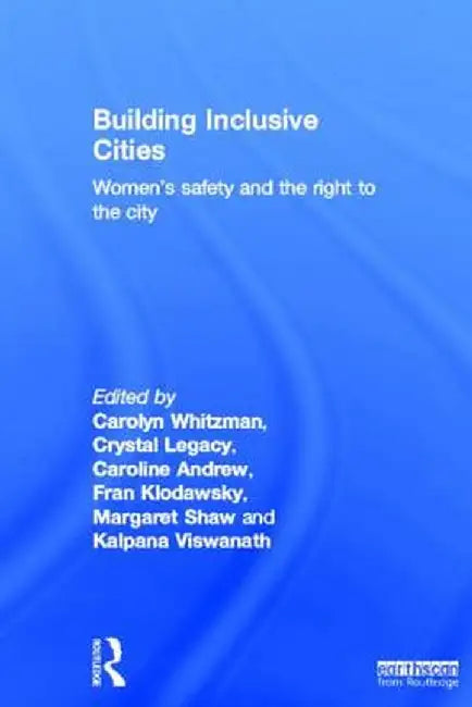 Building Inclusive Cities: Women's Safety and the Right to the City by Carolyn Whitzman