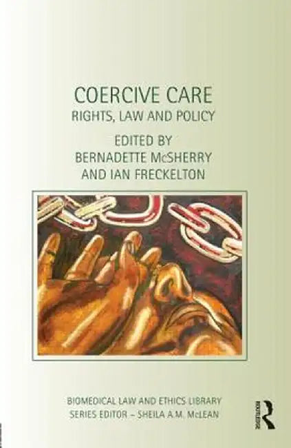 Coercive Care: Rights, Law and Policy by Bernadette Mcsherry