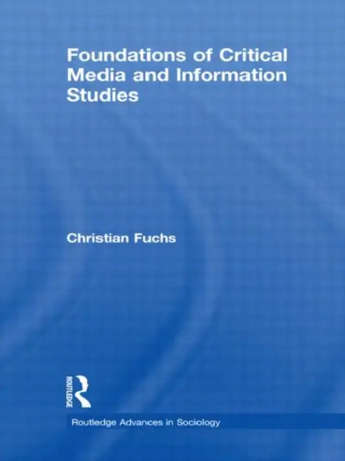 Foundations of Critical Media and Information Studies by Christian Fuchs
