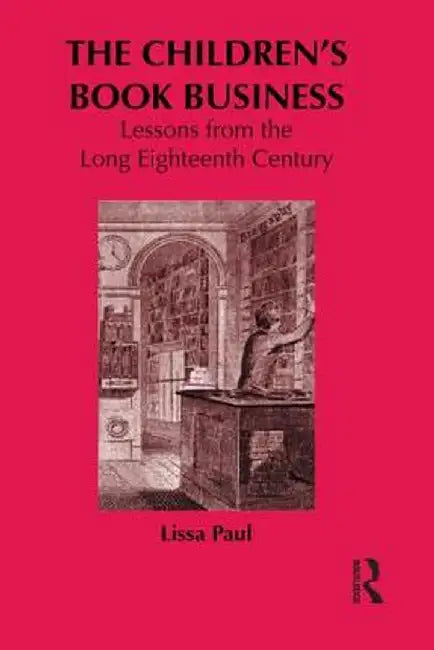 The Children's Book Business: Lessons from the Long Eighteenth Century by Lissa Paul