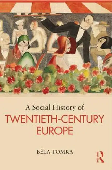 A Social History of Twentieth-Century Europe by Béla Tomka