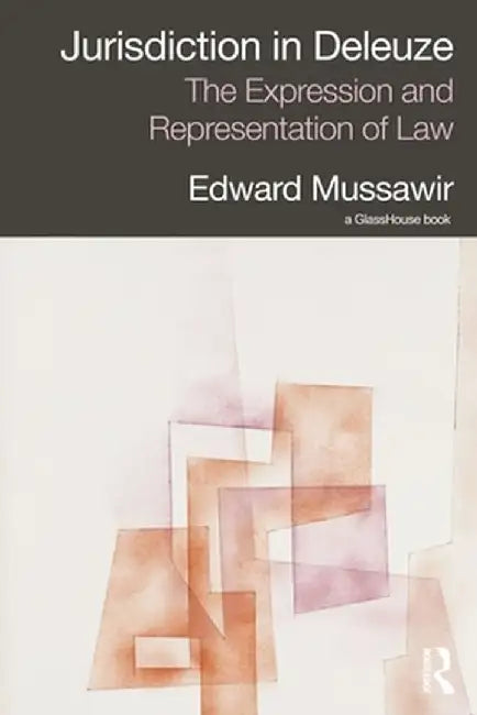Jurisdiction in Deleuze: The Expression and Representation of Law by Edward Mussawir