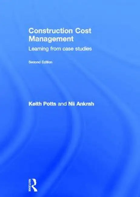 Construction Cost Management: Learning from Case Studies by Keith Potts