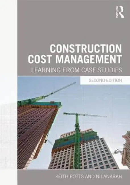 Construction Cost Management: Learning from Case Studies by Keith Potts