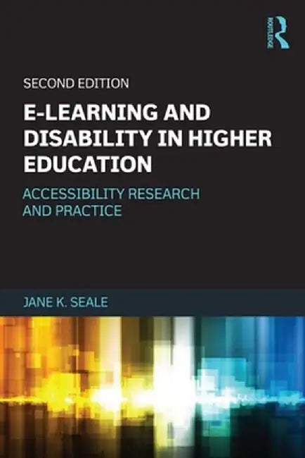 E-learning and Disability in Higher Education: Accessibility Research and Practice by Jane Seale