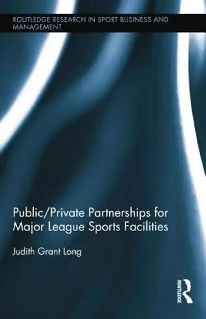 Public-Private Partnerships for Major League Sports Facilities by Judith Grant Long