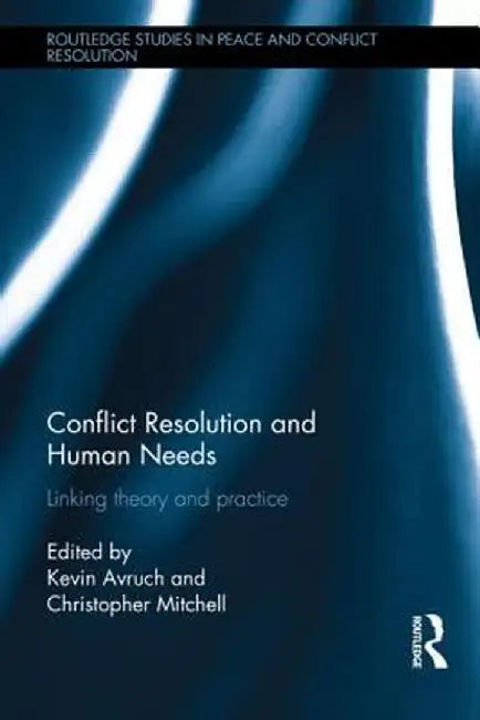 Conflict Resolution and Human Needs: Linking Theory and Practice by Kevin Avruch