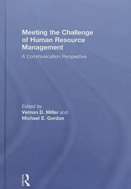 Meeting the Challenge of Human Resource Management: A Communication Perspective by Vernon D. Miller
