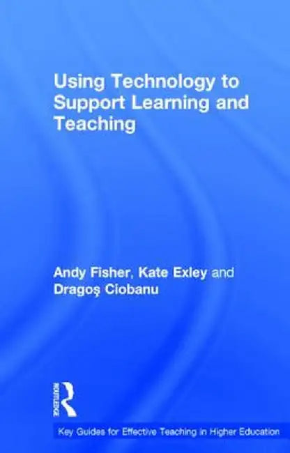 Using Technology to Support Learning and Teaching by Andy Fisher
