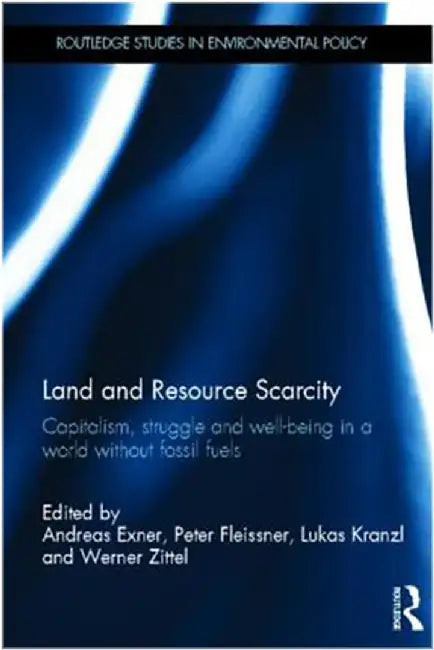 Land And Resource Scarcity: Capitalism, Struggle and Well-being in A World Without Fossil Fuels by Andreas Exner, Professor Joseph Raz