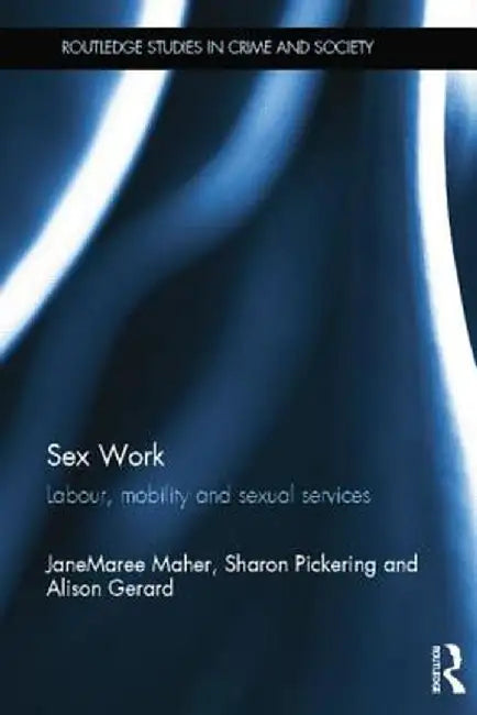 Sex Work: Labour, Mobility and Sexual Services by JaneMaree Maher