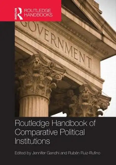 Routledge Handbook of Comparative Political Institutions by Jennifer Gandhi