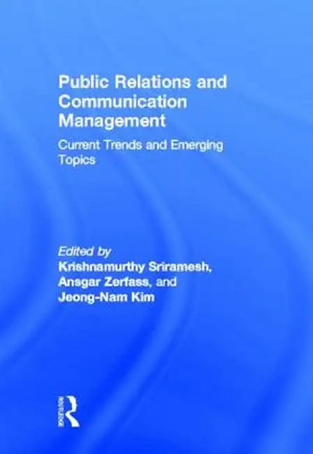 Public Relations and Communication Management: Current Trends and Emerging Topics by Krishnamurthy Sriramesh