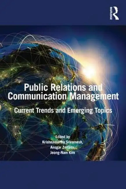 Public Relations and Communication Management: Current Trends and Emerging Topics by Krishnamurthy Sriramesh