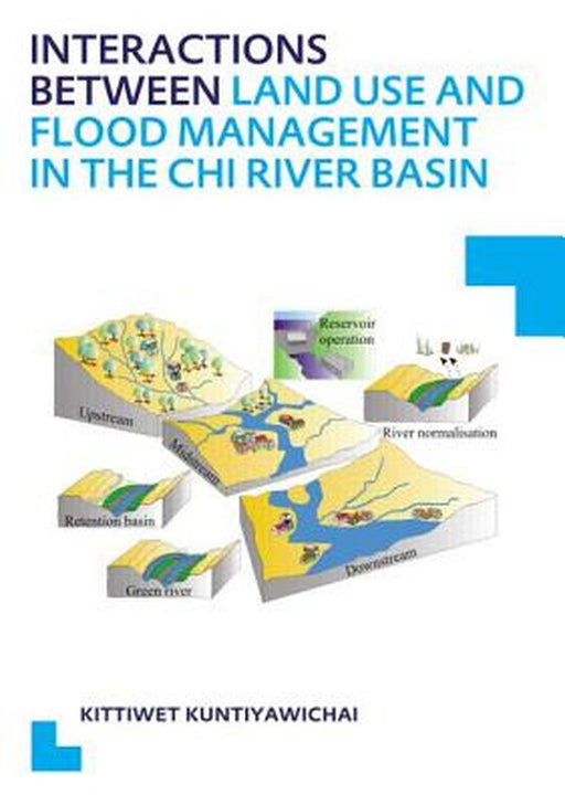 Interactions Between Land Use And Flood Management In The Chi River Basin: UNESCO-IHE Phd Thesis by Kittiwet Kuntiyawichai