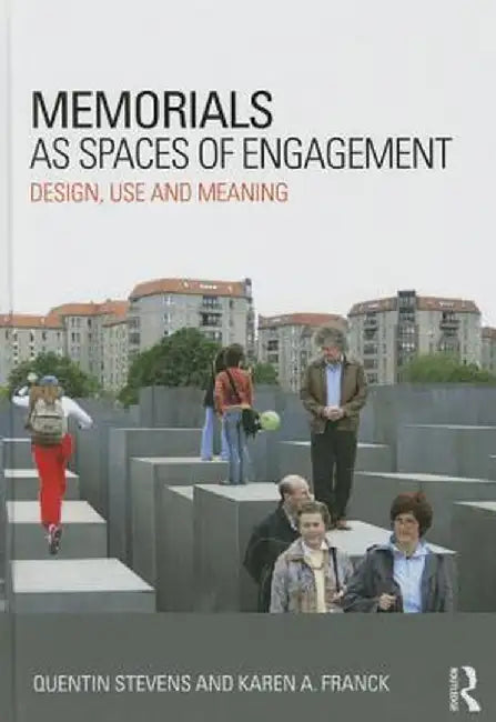 Memorials as Spaces of Engagement: Design, Use and Meaning by Quentin Stevens