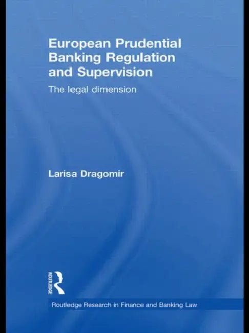 European Prudential Banking Regulation and Supervision: The Legal Dimension by Larisa Dragomir