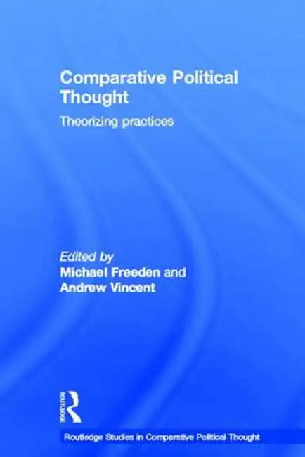Comparative Political Thought: Theorizing Practices by Michael Freeden