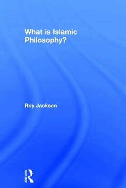 What is Islamic Philosophy? by Roy Jackson