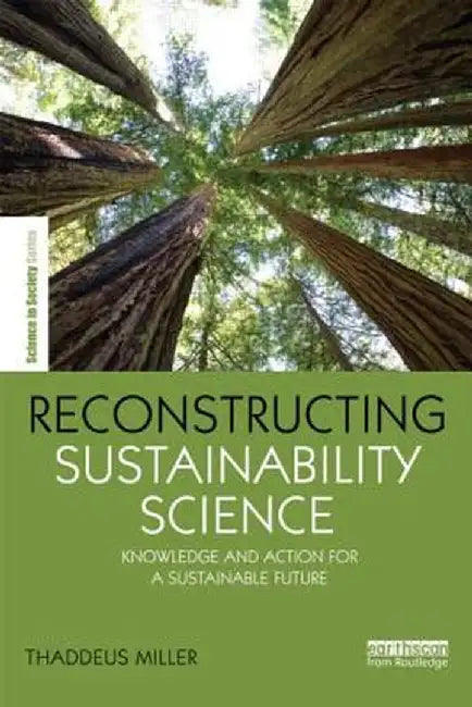 Reconstructing Sustainability Science: Knowledge and Action for a Sustainable Future by Thaddeus Miller