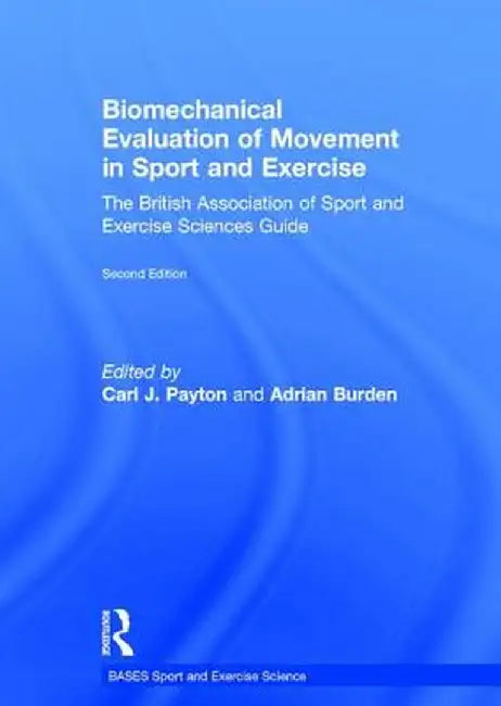 Biomechanical Evaluation of Movement in Sport and Exercise: The British Association of Sport and Exercise Sciences Guide by Carl J. Payton