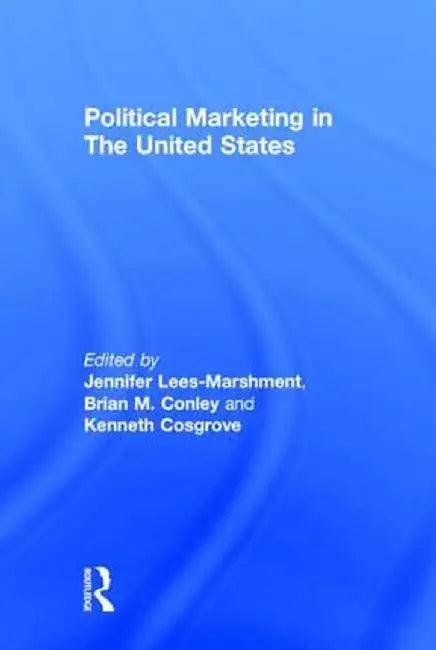 Political Marketing in the United States by Jennifer Lees-Marshment