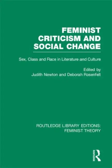 Feminist Criticism and Social Change (RLE Feminist Theory): Sex, class and race in literature and culture by Judith Newton