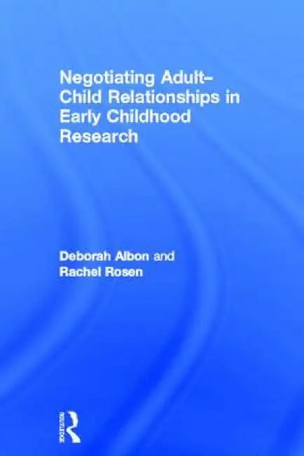 Negotiating Adult-Child Relationships in Early Childhood Research by Deborah Albon