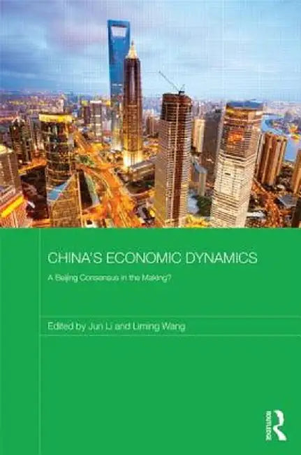 China'S Economic Dynamics: A Beijing Consensus in the Making? by Jun Li