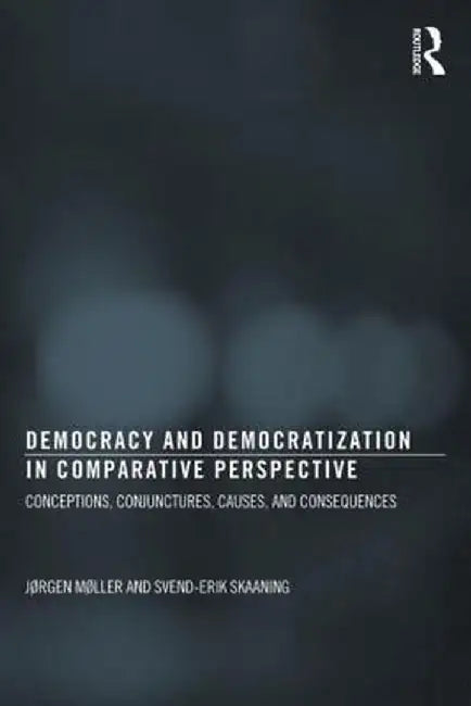 Democracy and Democratization in Comparative Perspective: Conceptions, Conjunctures, Causes, and Consequences by Jørgen Møller