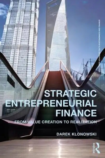 Strategic Entrepreneurial Finance: From Value Creation to Realization by Darek Klonowski