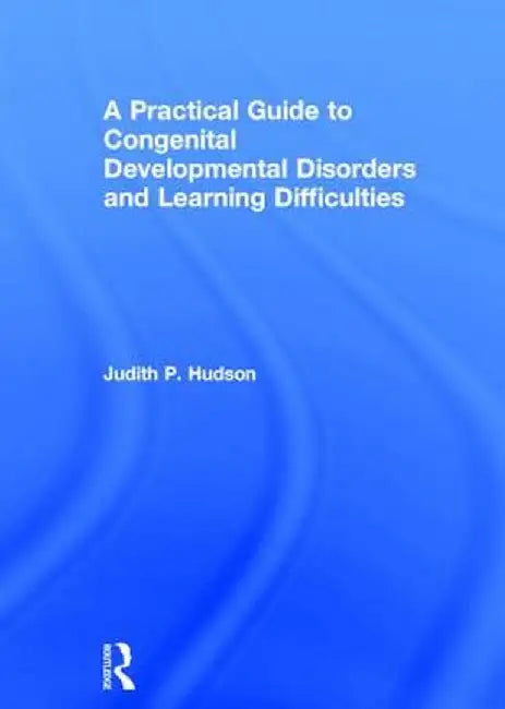 A Practical Guide to Congenital Developmental Disorders and Learning Difficulties by Judith P. Hudson