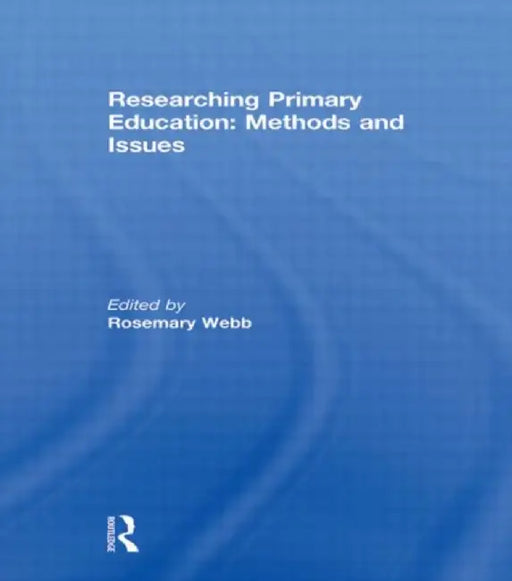 Researching Primary Education: Methods and Issues by Rosemary Webb