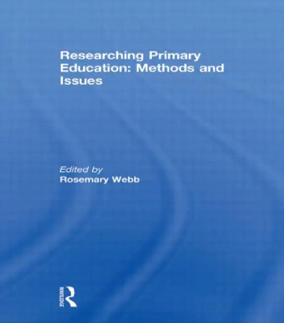Researching Primary Education: Methods and Issues by Rosemary Webb