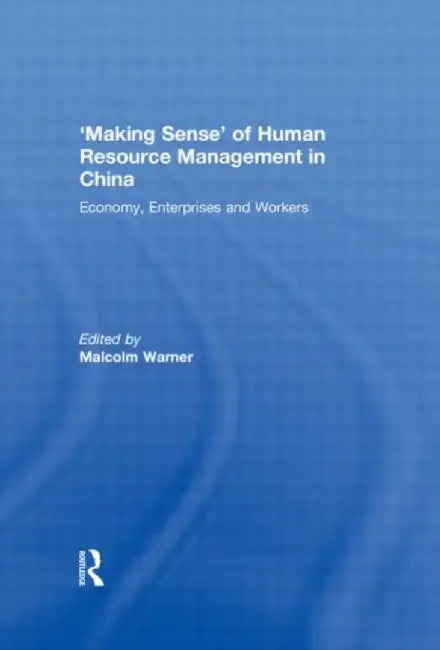 'Making Sense' of Human Resource Management in China: Economy, Enterprises and Workers by Malcolm Warner