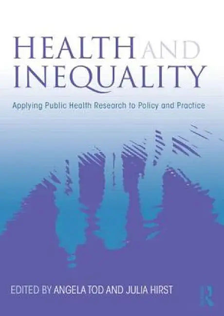 Health and Inequality: Applying Public Health Research to Policy and Practice by Angela M. Tod
